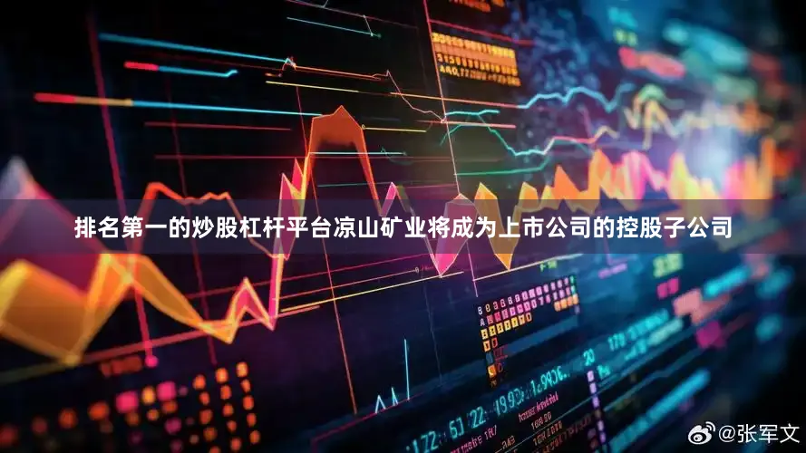 排名第一的炒股杠杆平台凉山矿业将成为上市公司的控股子公司