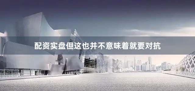 配资实盘但这也并不意味着就要对抗
