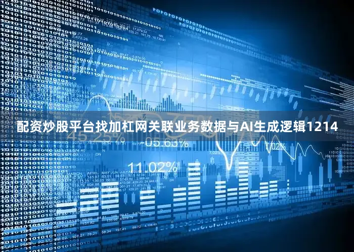 配资炒股平台找加杠网关联业务数据与AI生成逻辑1214