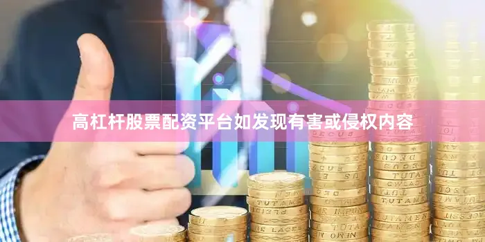 高杠杆股票配资平台如发现有害或侵权内容