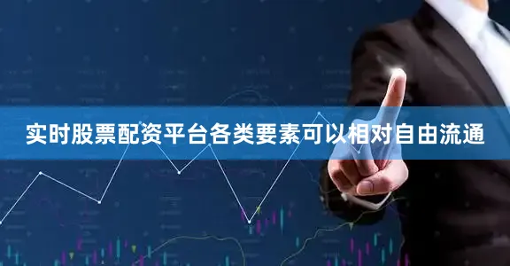 实时股票配资平台各类要素可以相对自由流通