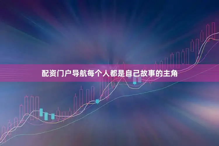 配资门户导航每个人都是自己故事的主角